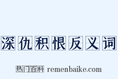 深仇积恨反义词是什么意思的图片